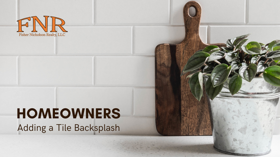 Adding Kitchen Backsplash - Fisher Nicholson Realty