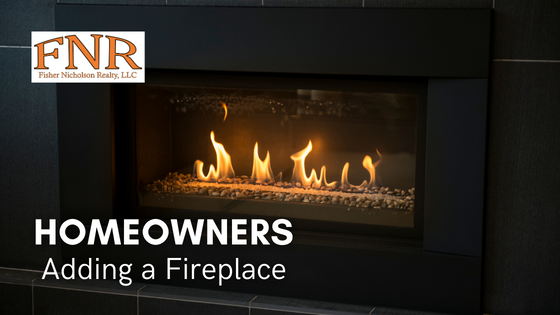 Adding a Fireplace for Winter - Homeowners | Fisher Nicholson Realty